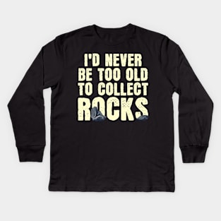 I'd Never Be Too Old To Collect Rocks Kids Long Sleeve T-Shirt